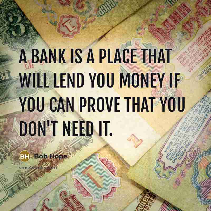 “A bank is a place that will lend you money…” quote by Bob Hope
