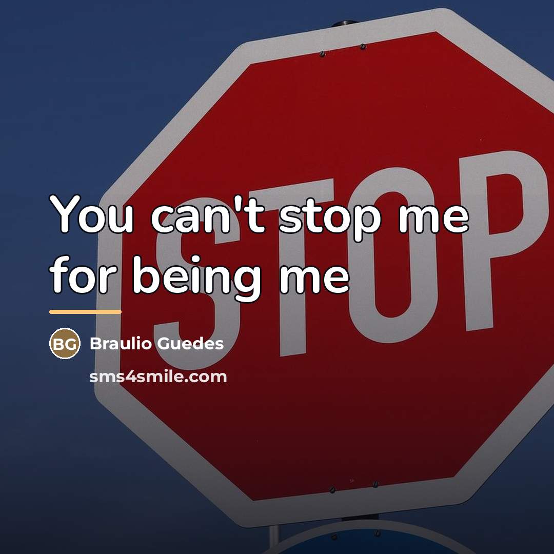 “You can't stop me for being me…” quote by Braulio Guedes