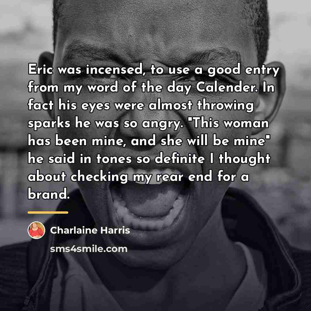 “Eric was incensed, to use a good entry from my…” quote by Charlaine Harris