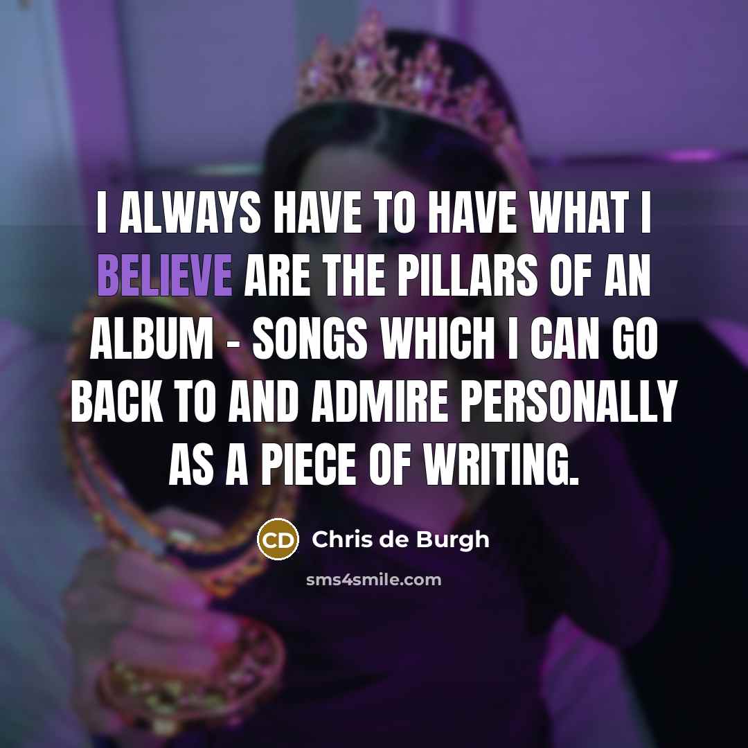 “I always have to have what I believe are the…” quote by Chris de Burgh