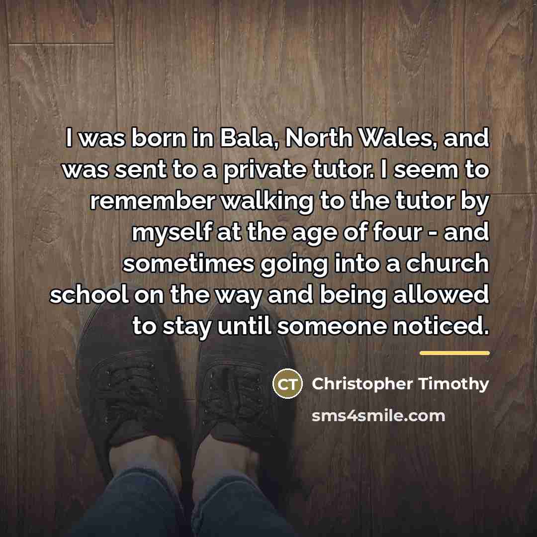 “I was born in Bala, North Wales, and was sent…” quote by Christopher Timothy