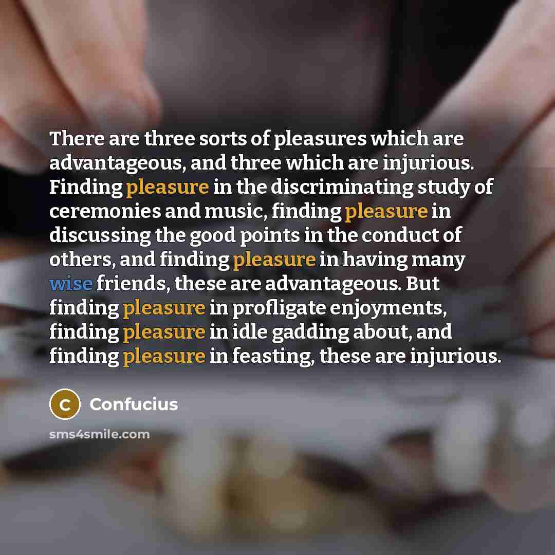 “There are three sorts of pleasures which are advantageous, and…” quote by Confucius