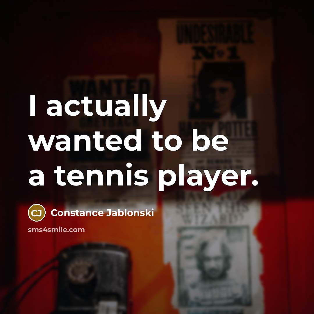 “I actually wanted to be a tennis player.…” quote by Constance Jablonski