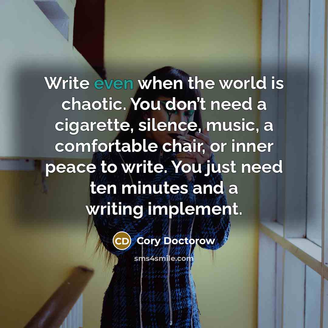 “Write even when the world is chaotic. You don’t need…” quote by Cory Doctorow