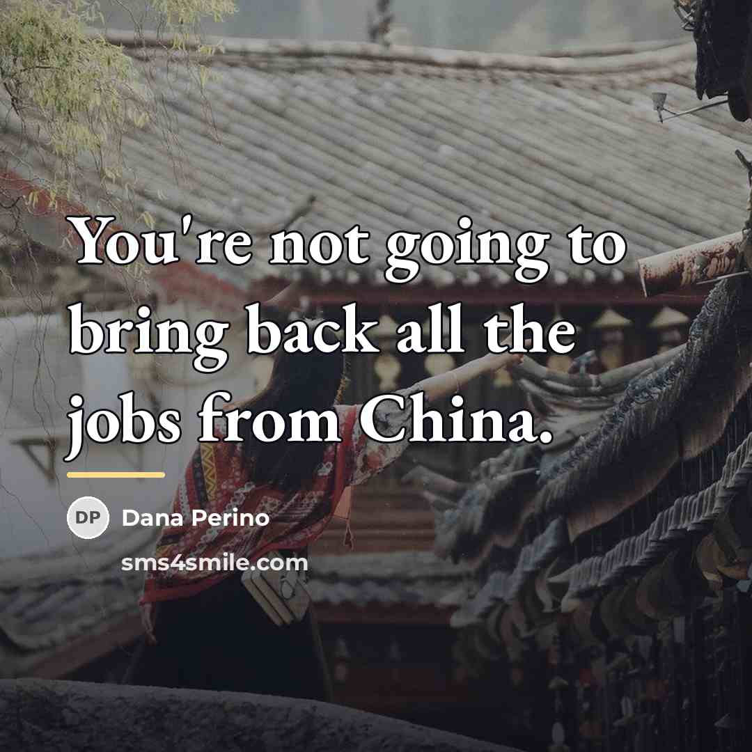 “You're not going to bring back all the jobs from…” quote by Dana Perino