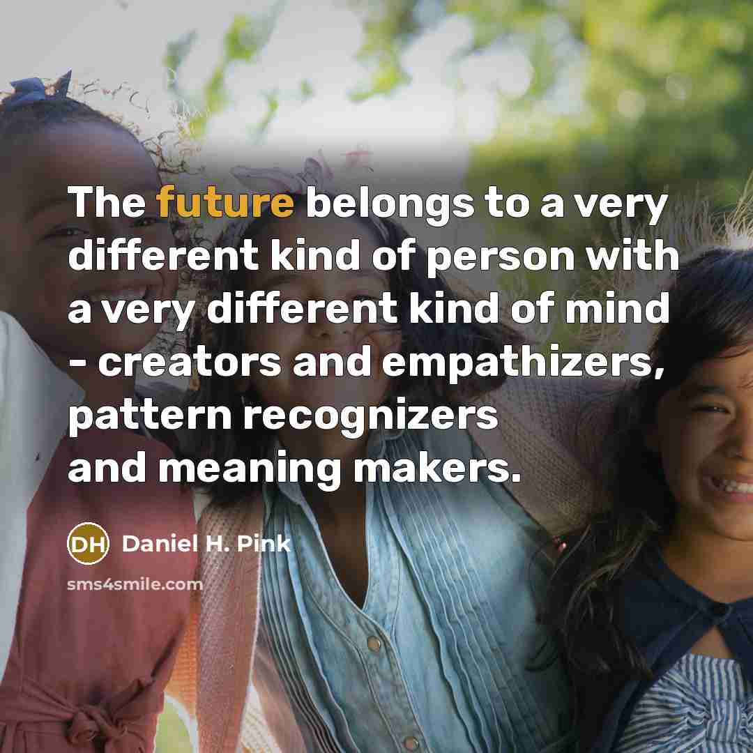 “The future belongs to a very different kind of person…” quote by Daniel H. Pink