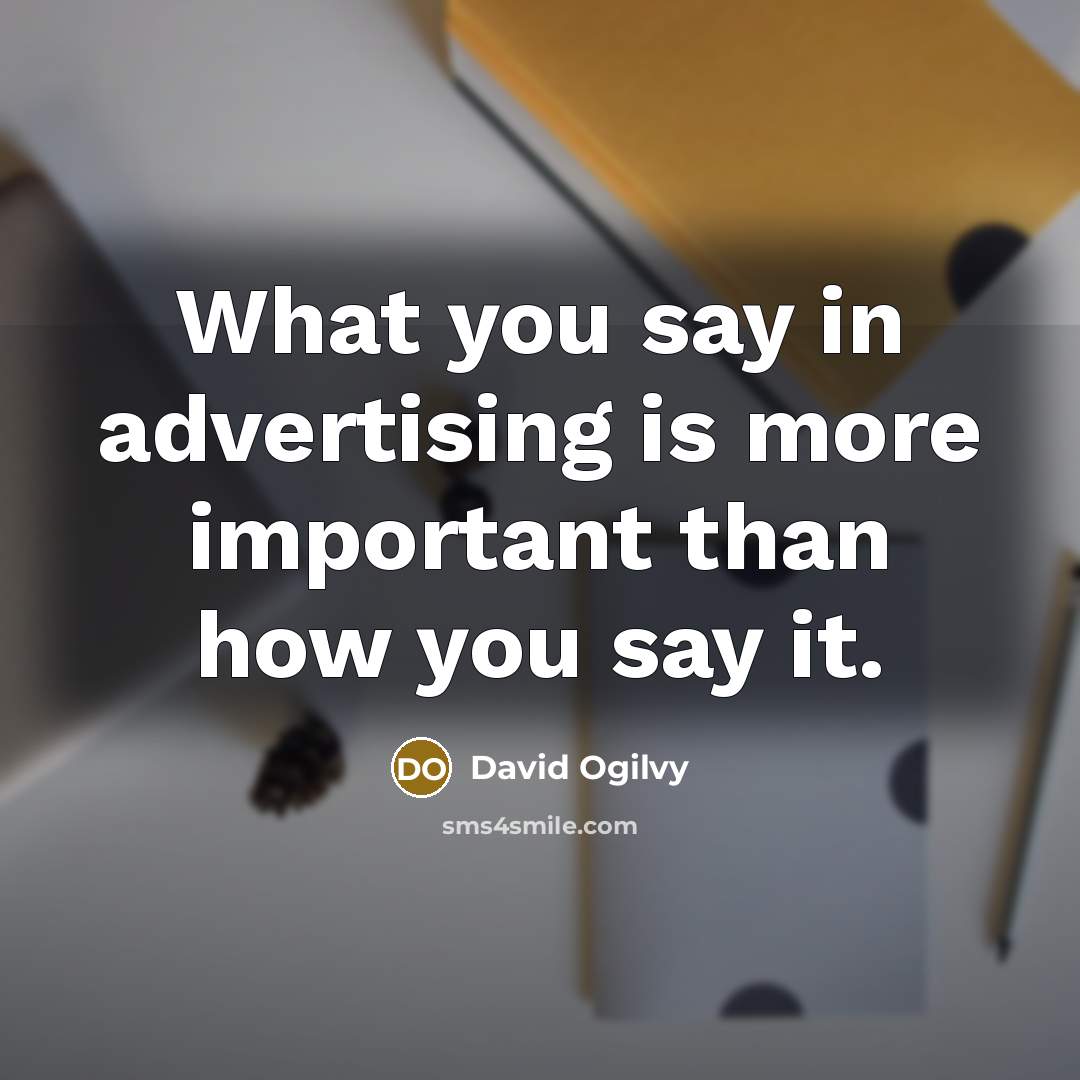“What you say in advertising is more important than how…” quote by David Ogilvy
