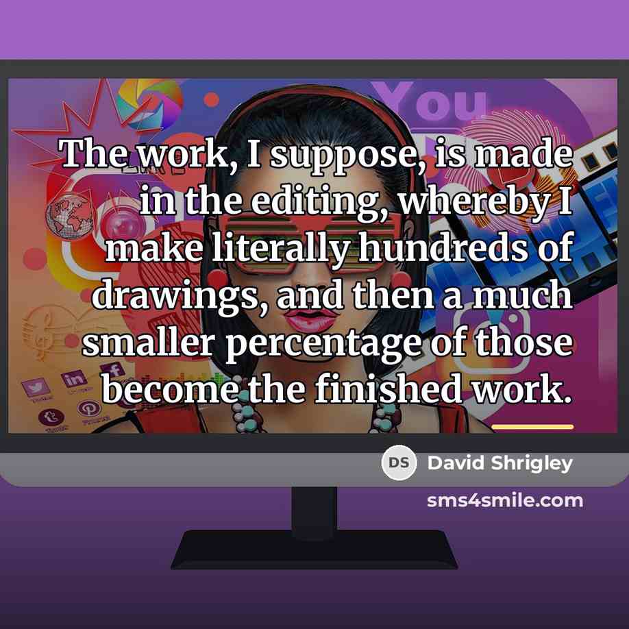 “The work, I suppose, is made in the editing, whereby…” quote by David Shrigley