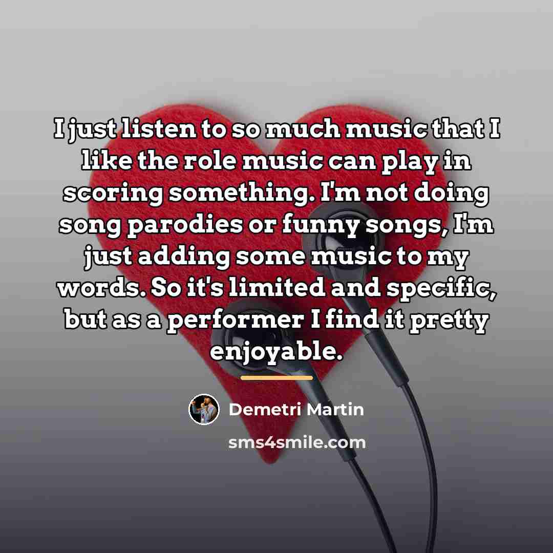 “I just listen to so much music that I like…” quote by Demetri Martin