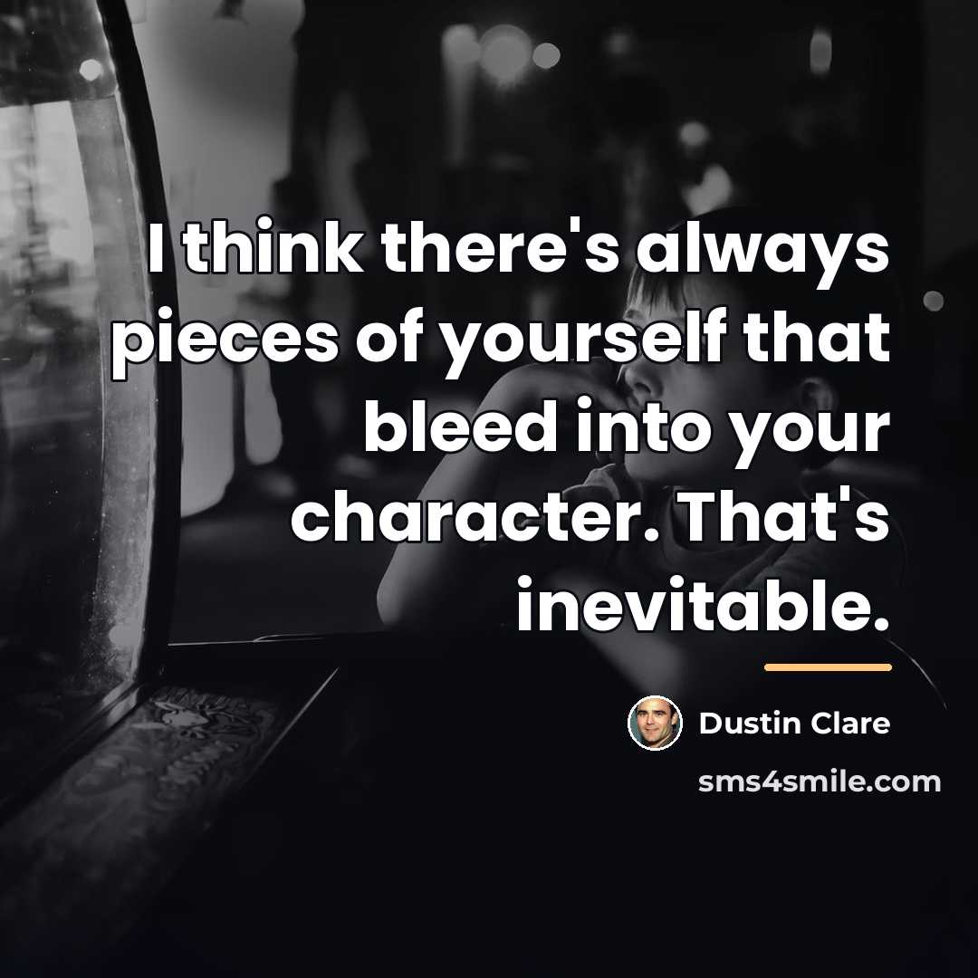 “I think there's always pieces of yourself that bleed into…” quote by Dustin Clare