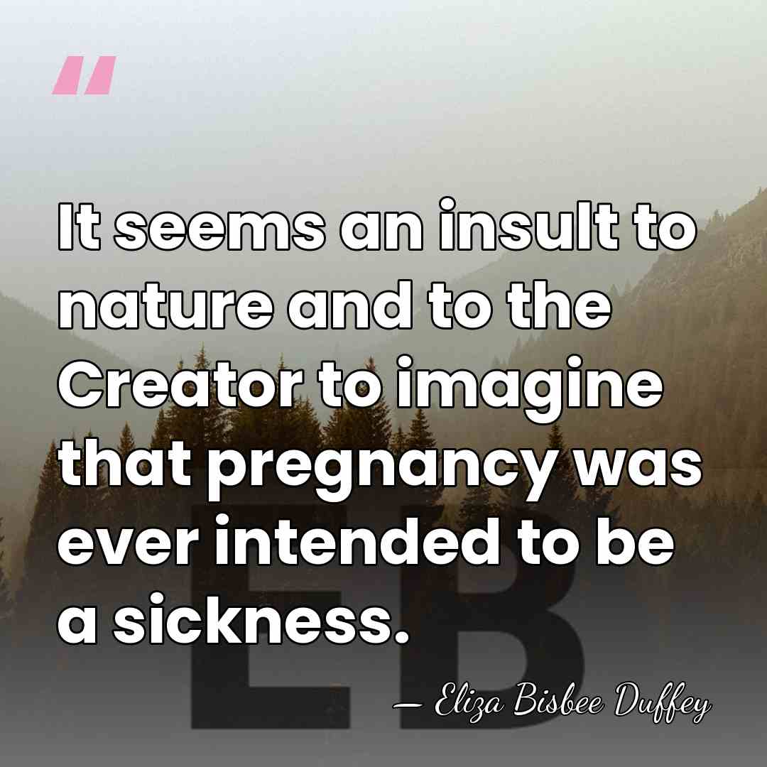 It seems an insult to nature and to the Creator to imagine&hellip; - Eliza Bisbee Duffey