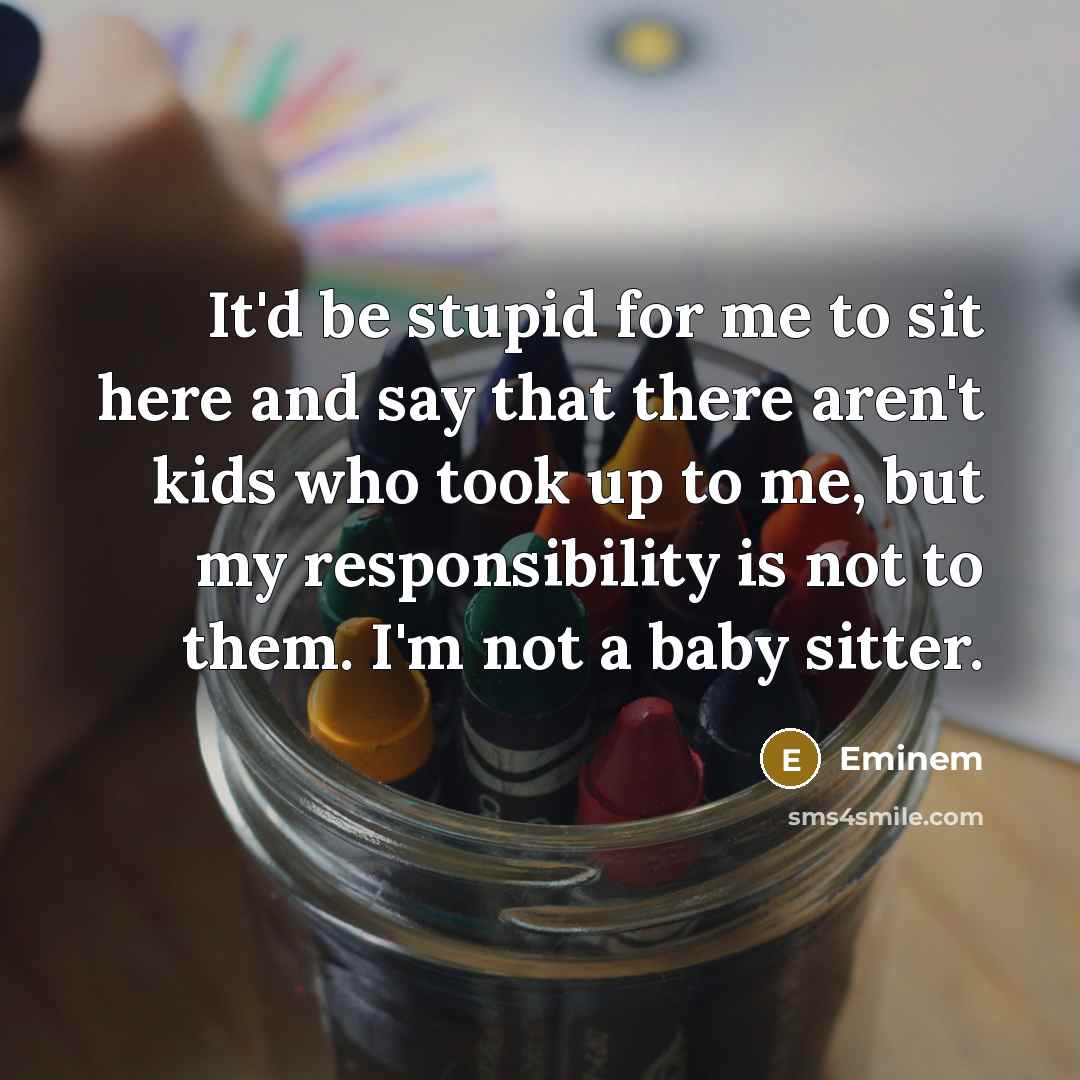 “It'd be stupid for me to sit here and say…” quote by Eminem