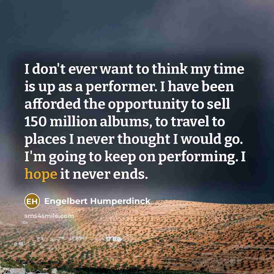 “I don't ever want to think my time is up…” quote by Engelbert Humperdinck