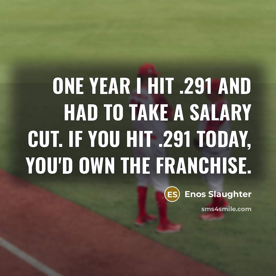 “One year I hit .291 and had to take a…” quote by Enos Slaughter