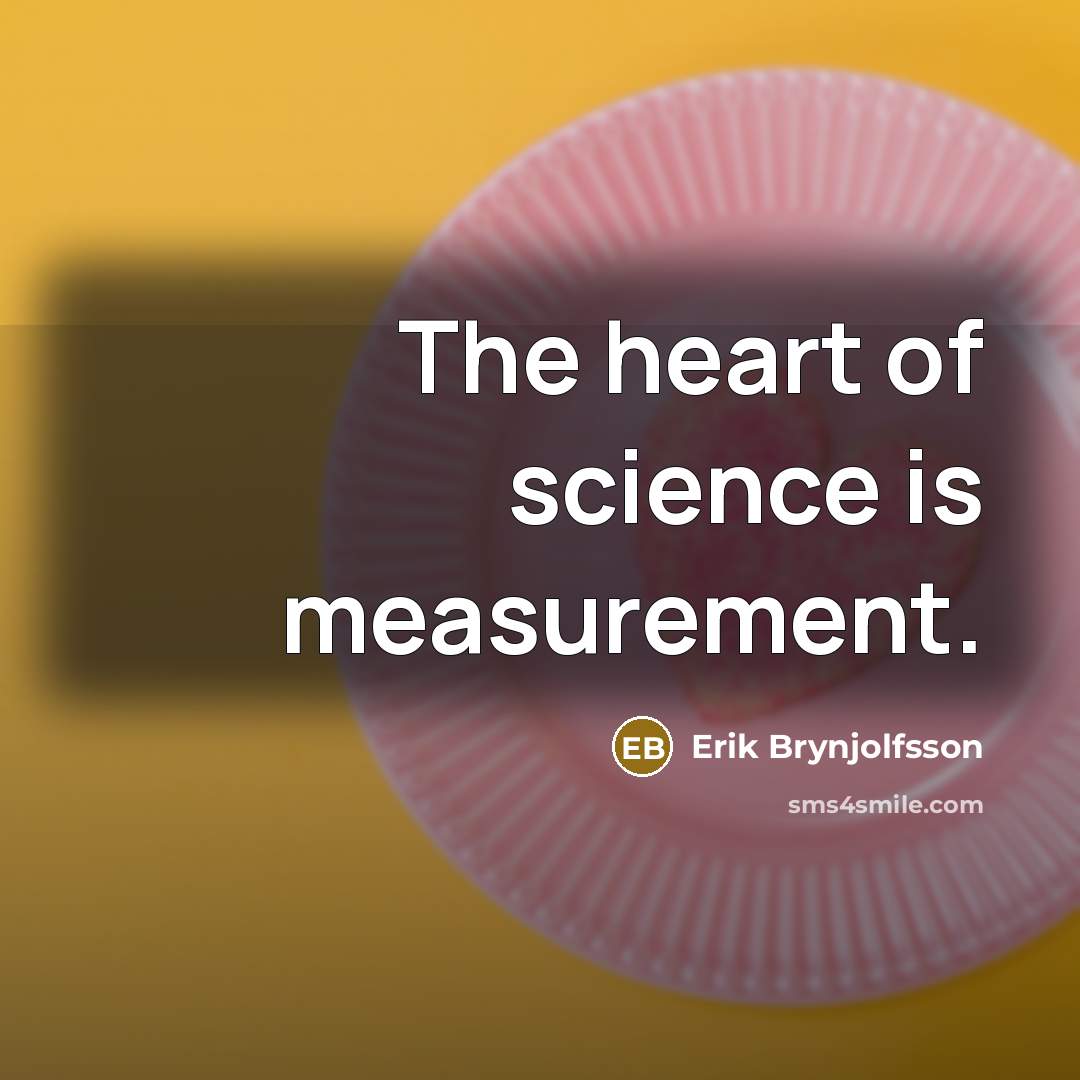 “The heart of science is measurement.…” quote by Erik Brynjolfsson