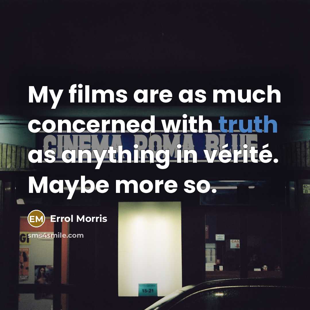 “My films are as much concerned with truth as anything…” quote by Errol Morris