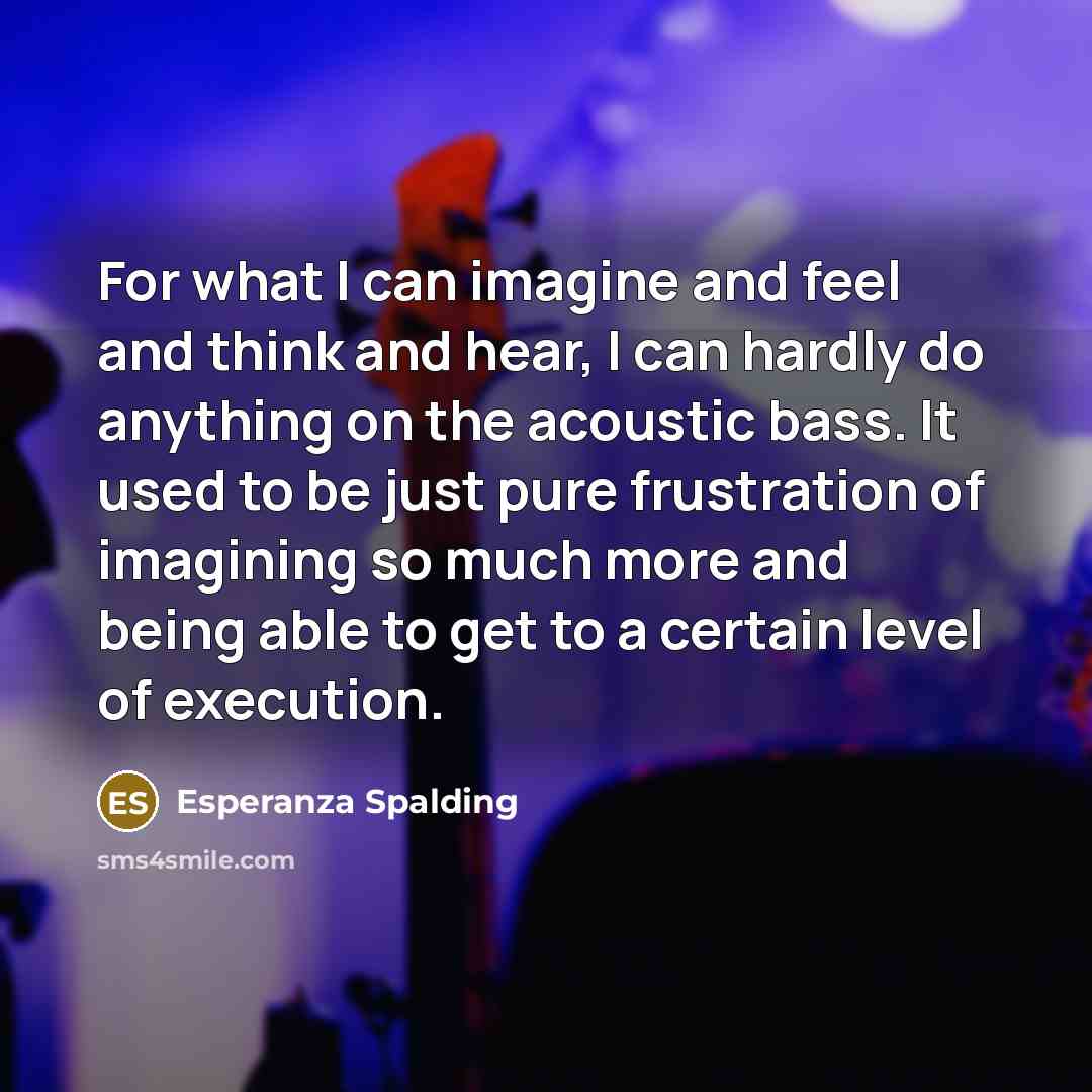 “For what I can imagine and feel and think and…” quote by Esperanza Spalding