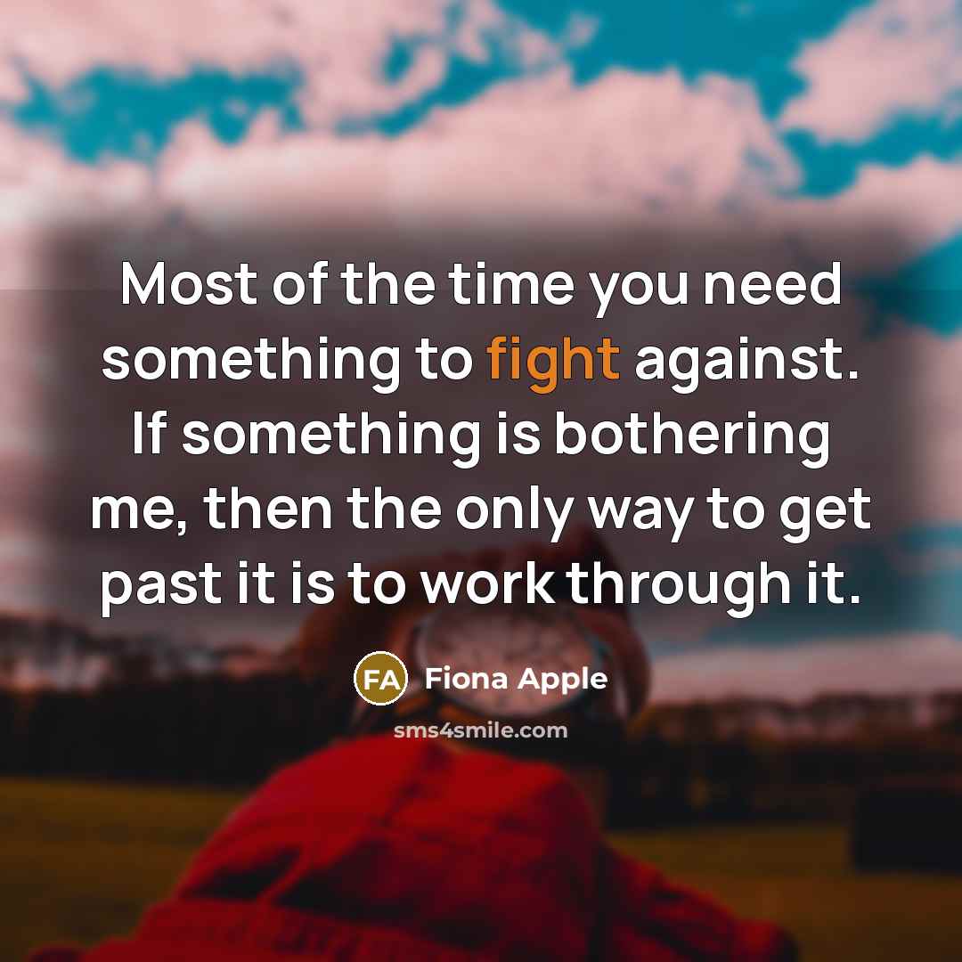 “Most of the time you need something to fight against.…” quote by Fiona Apple
