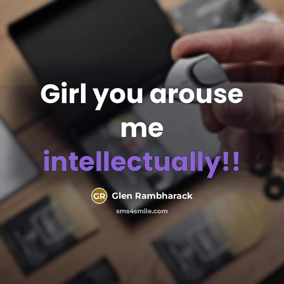“Girl you arouse me intellectually!!” quote by Glen Rambharack