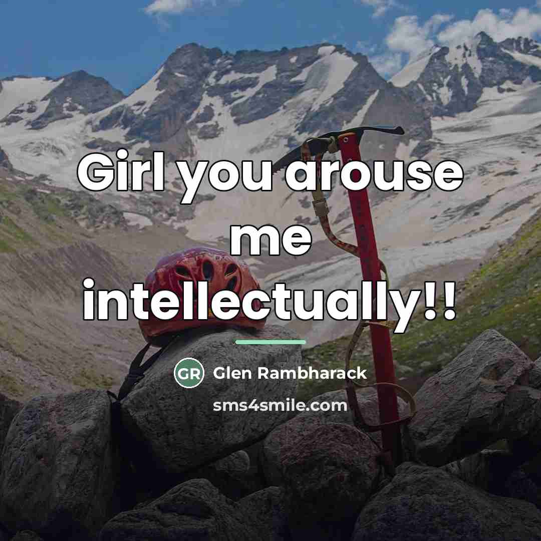 “Girl you arouse me intellectually!!…” quote by Glen Rambharack