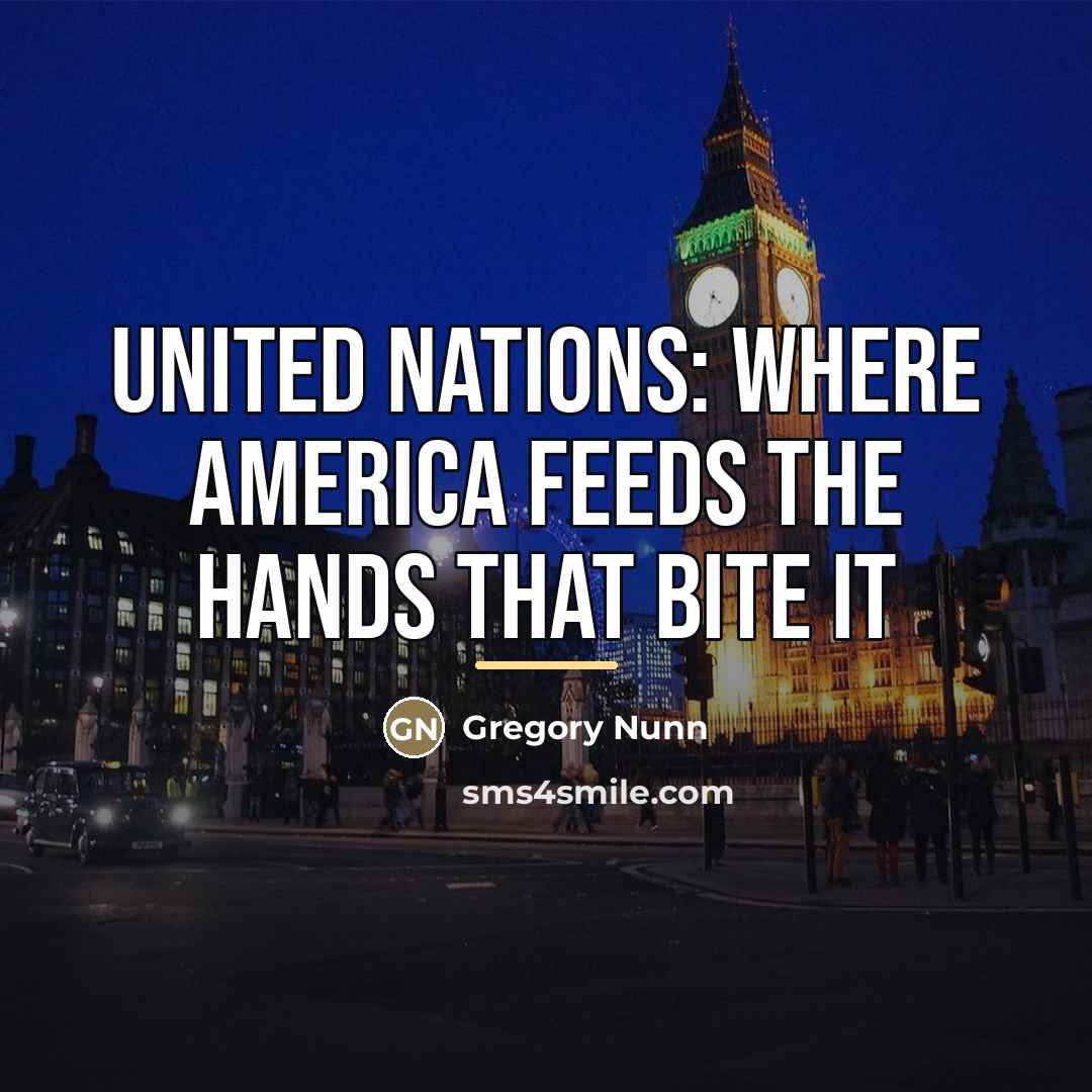 “United Nations: Where America feeds the hands that bite it…” quote by Gregory Nunn