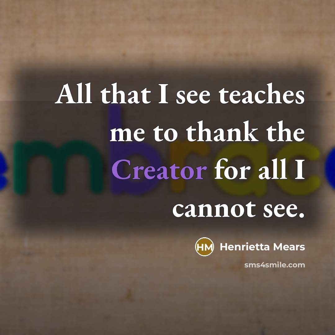 “All that I see teaches me to thank the Creator…” quote by Henrietta Mears