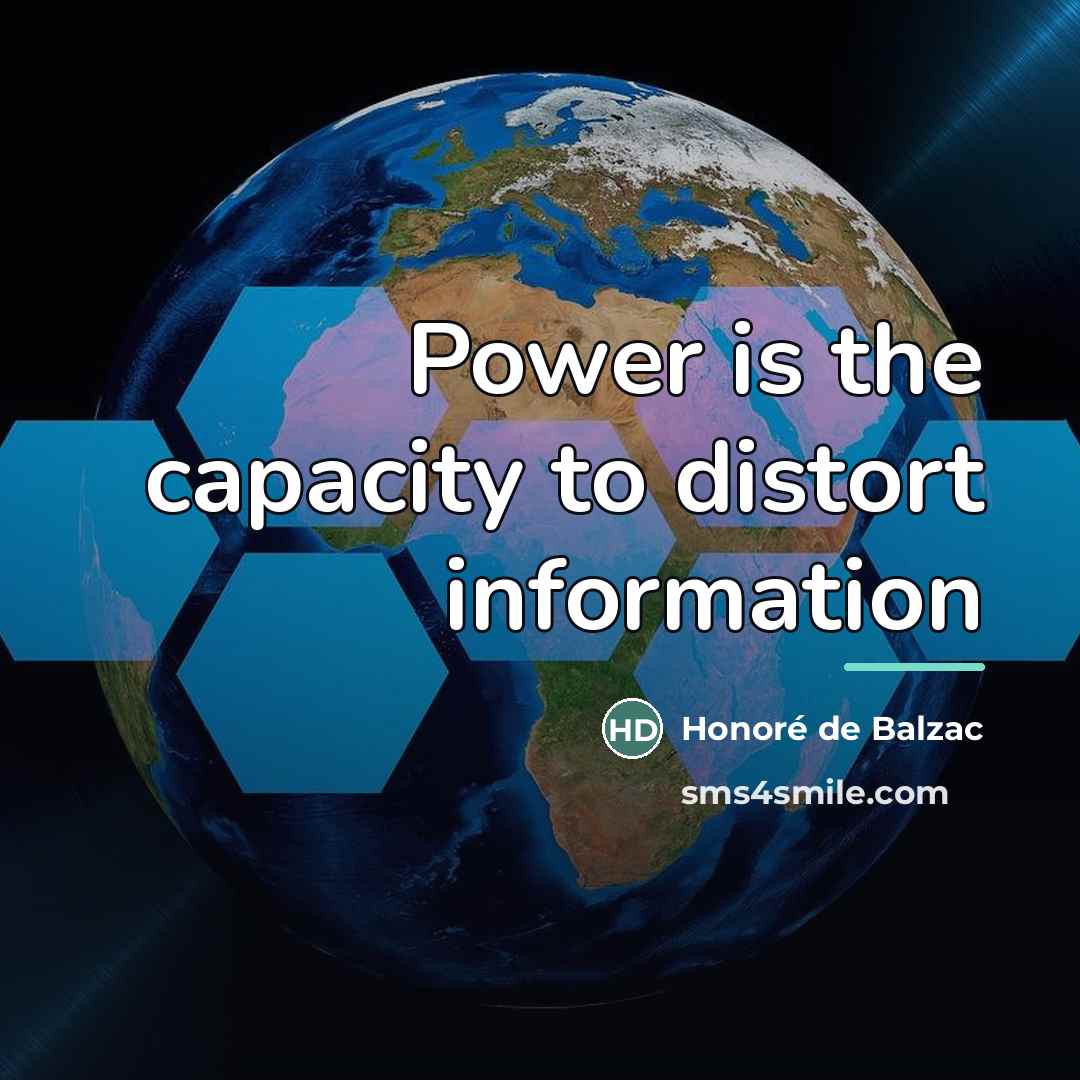 “Power is the capacity to distort information…” quote by Honore De Balzac