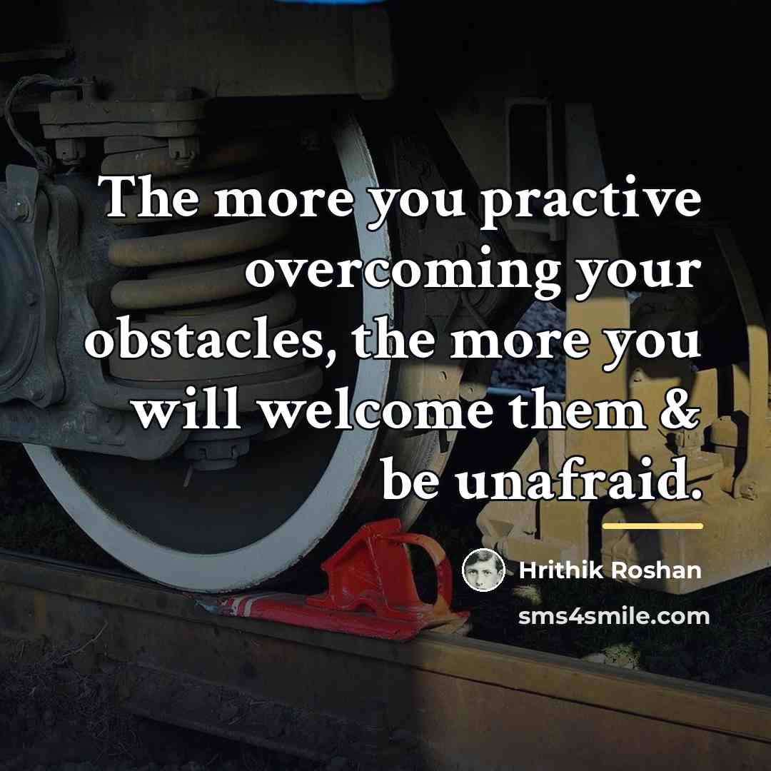 “The more you practive overcoming your obstacles, the more you…” quote by Hrithik Roshan