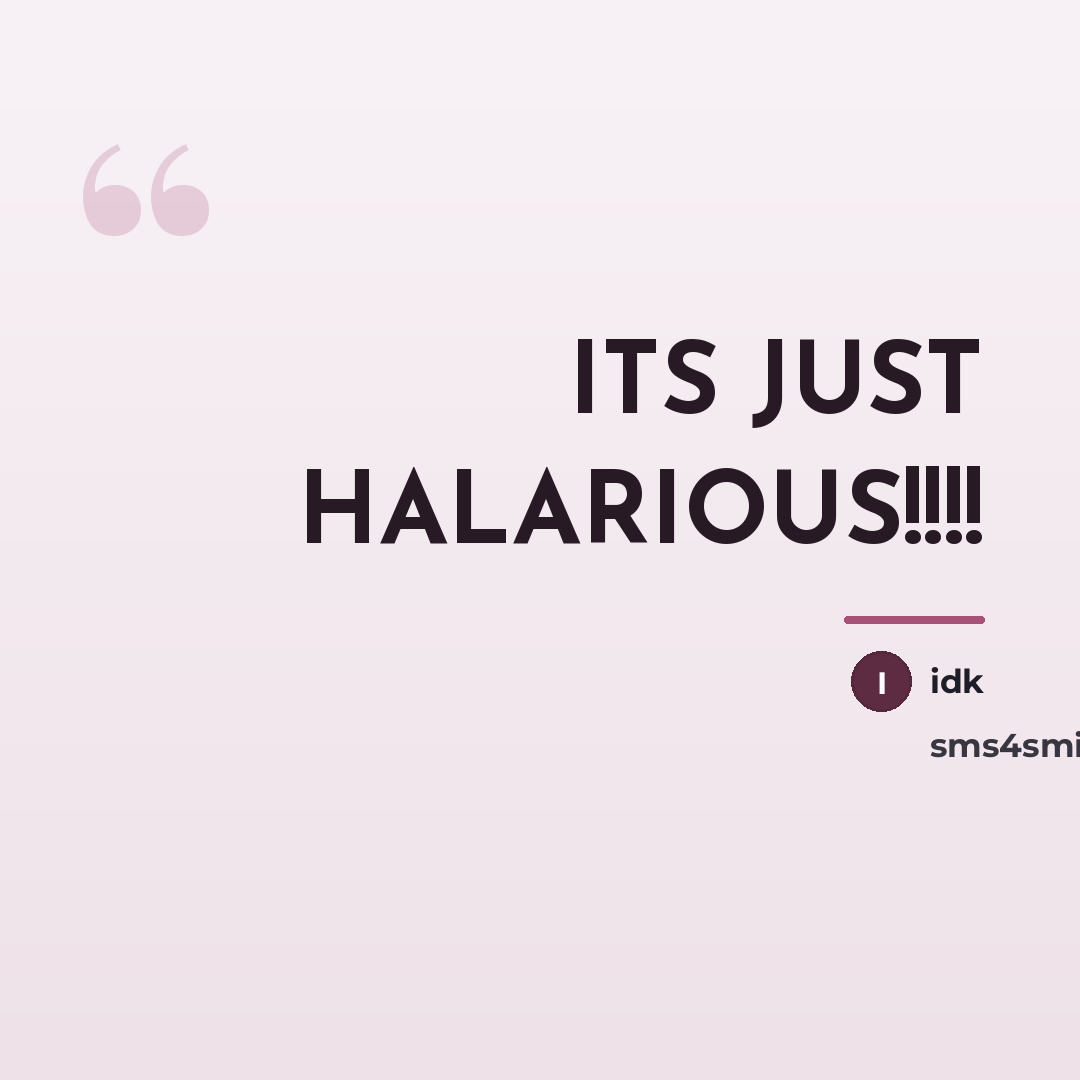 “ITS JUST HALARIOUS!!!!…” quote by IDK