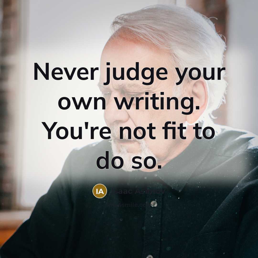 “Never judge your own writing. You're not fit to do…” quote by Isaac Asimov