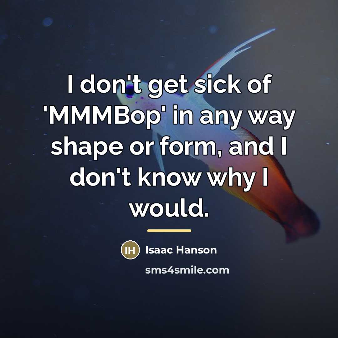 “I don't get sick of 'MMMBop' in any way shape…” quote by Isaac Hanson