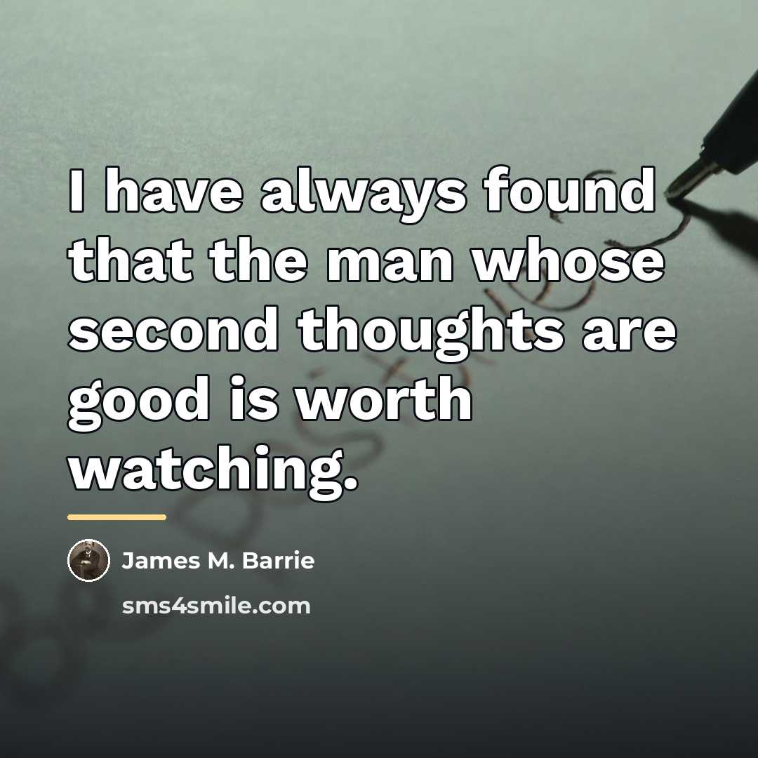 “I have always found that the man whose second thoughts…” quote by James M. Barrie