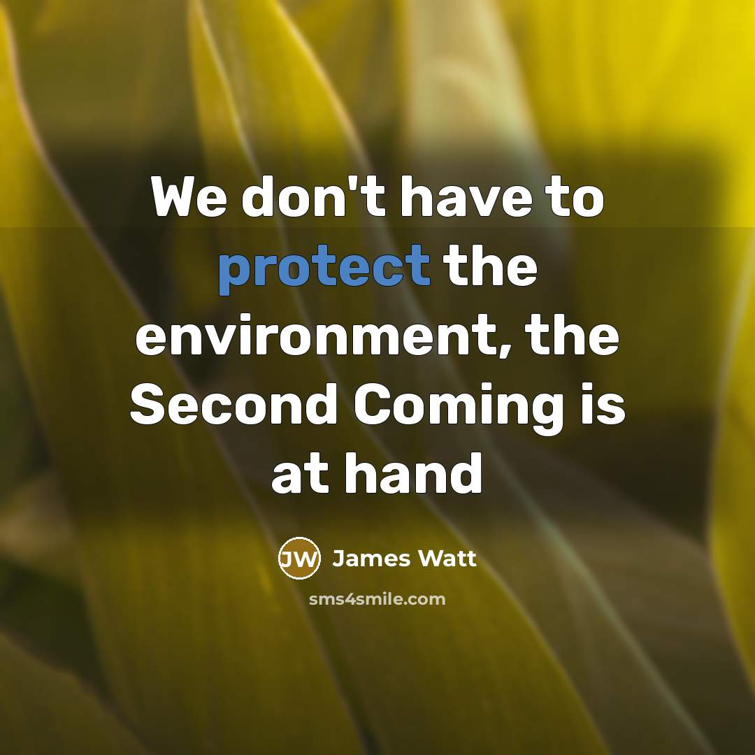 “We don't have to protect the environment, the Second Coming…” quote by James Watt