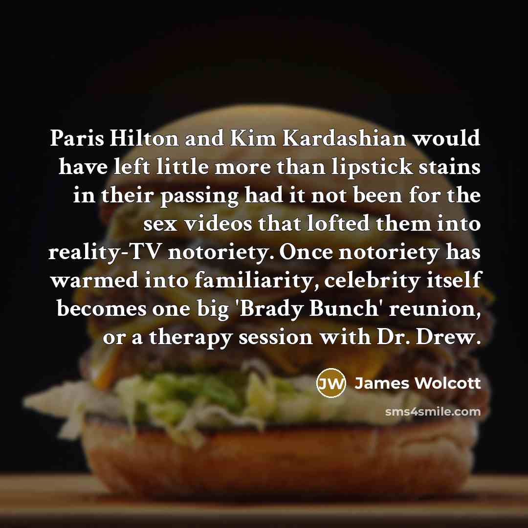 “Paris Hilton and Kim Kardashian would have left little more…” quote by James Wolcott