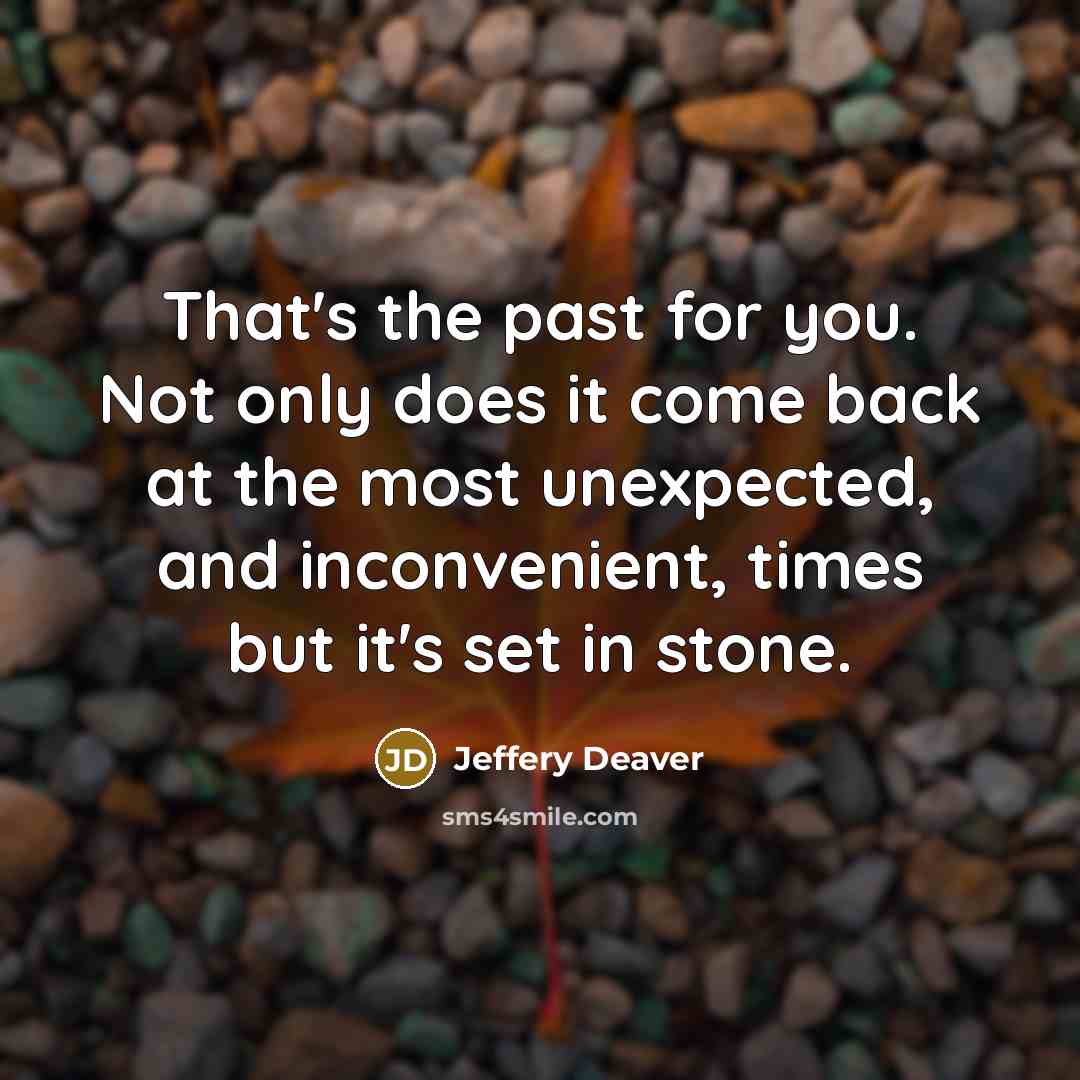 “That's the past for you. Not only does it come…” quote by Jeffery Deaver