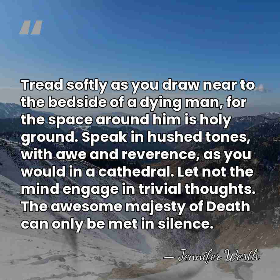 Tread softly as you draw near to the bedside of a dying&hellip; - Jennifer Worth