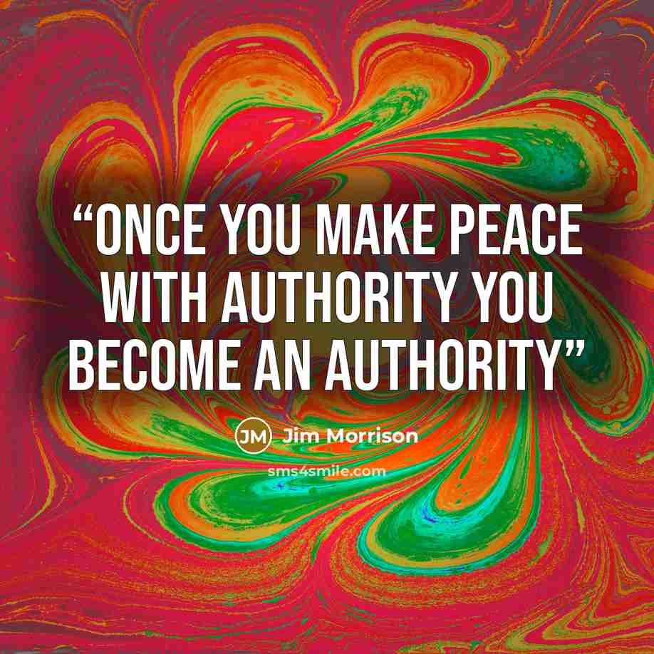 “Once you make peace with authority you become an authority” quote by Jim Morrison