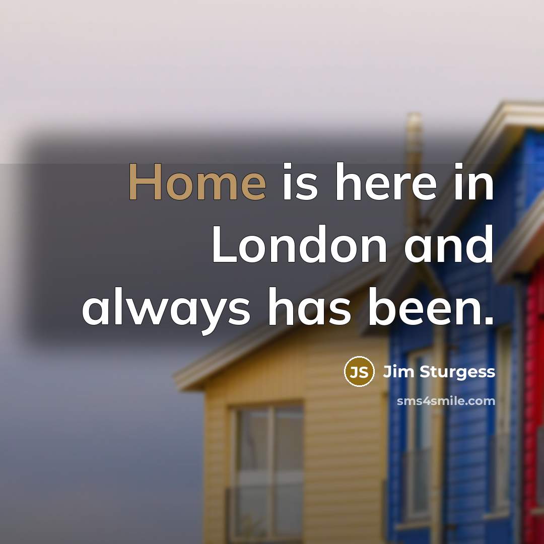 “Home is here in London and always has been.…” quote by Jim Sturgess
