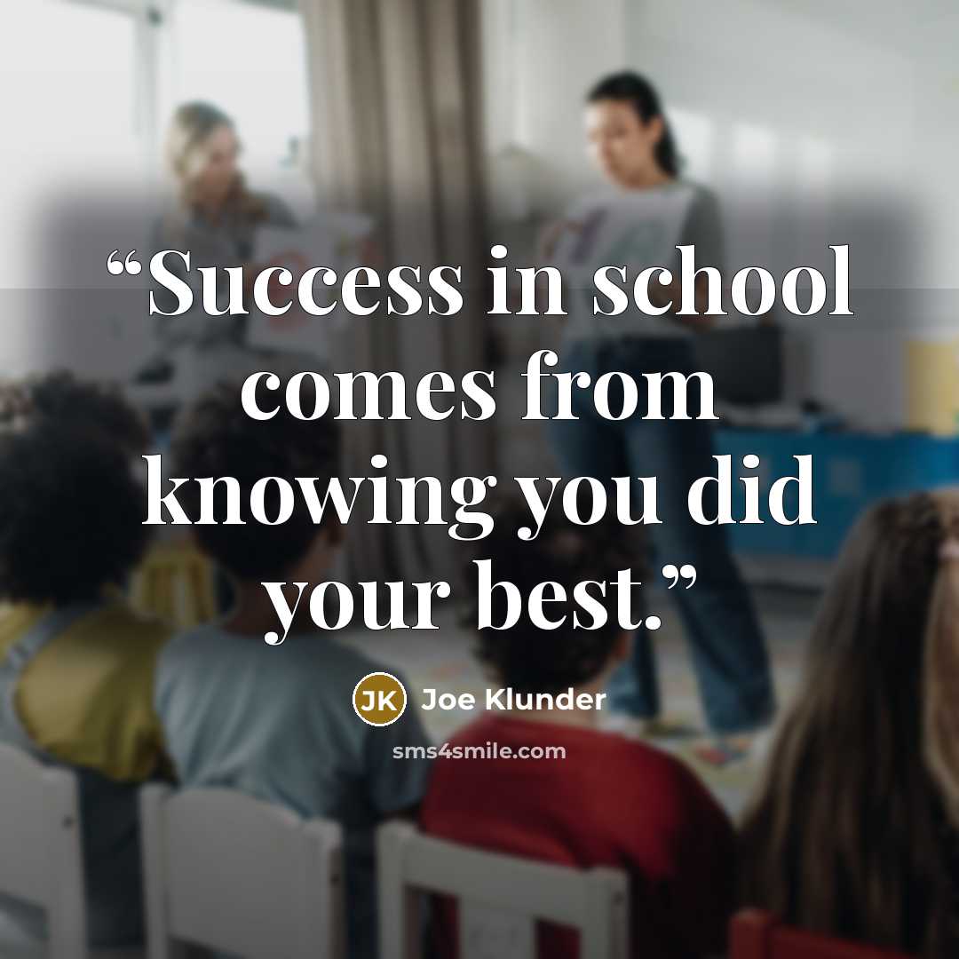 “Success in school comes from knowing you did your best.” quote by Joe Klunder