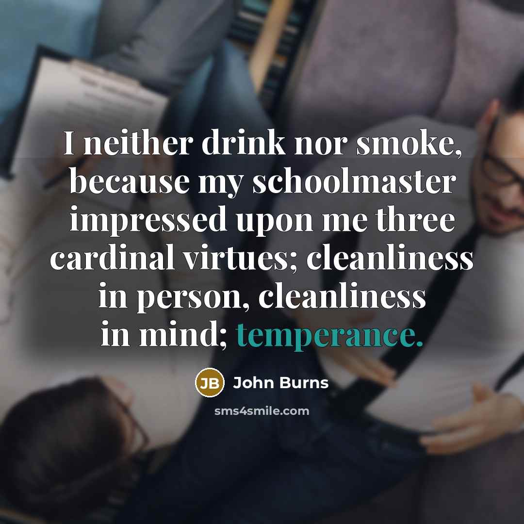 “I neither drink nor smoke, because my schoolmaster impressed upon…” quote by John Burns