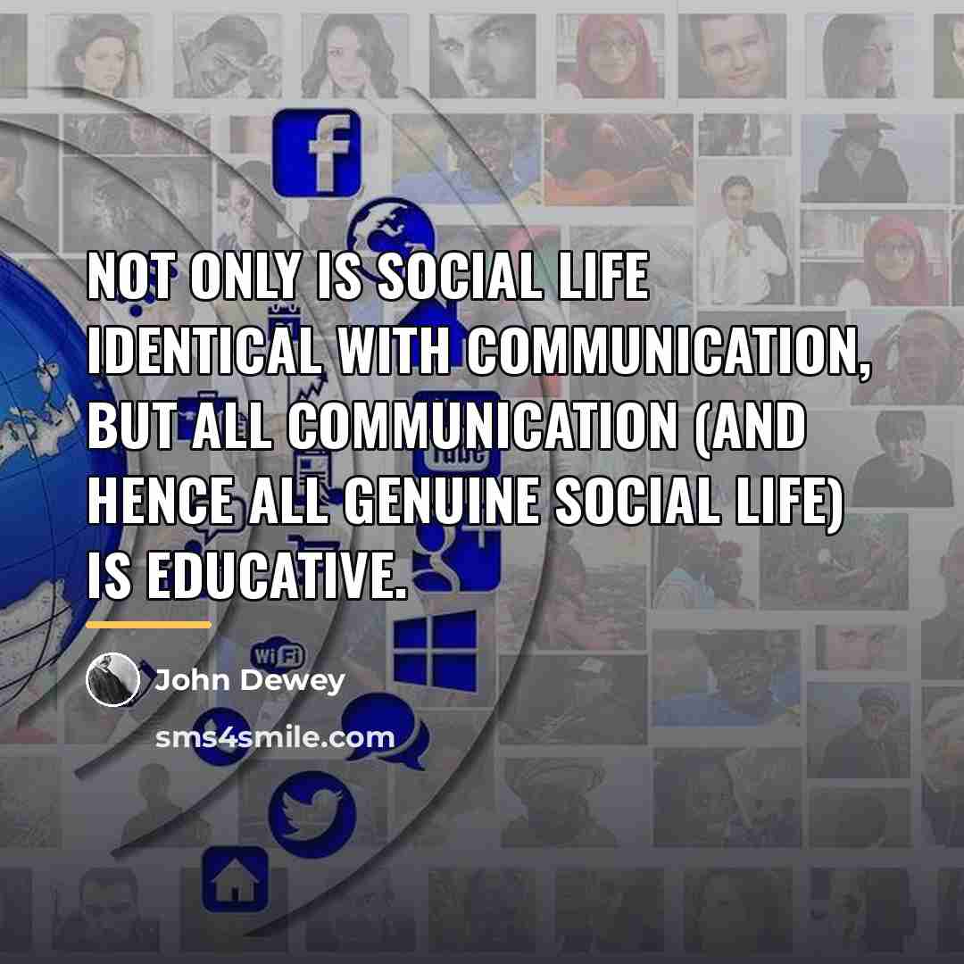 “Not only is social life identical with communication, but all…” quote by John Dewey