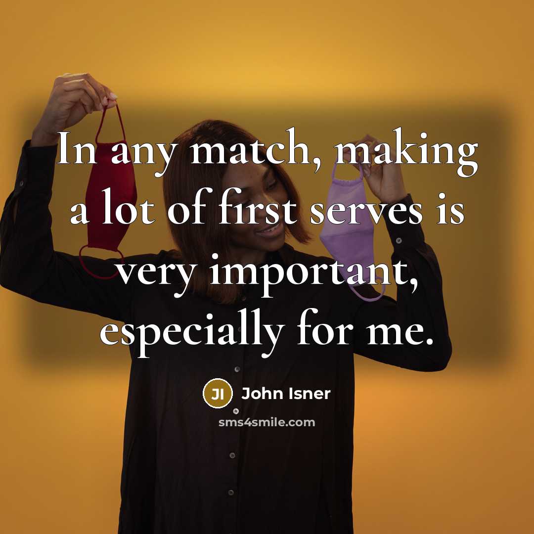 “In any match, making a lot of first serves is…” quote by John Isner
