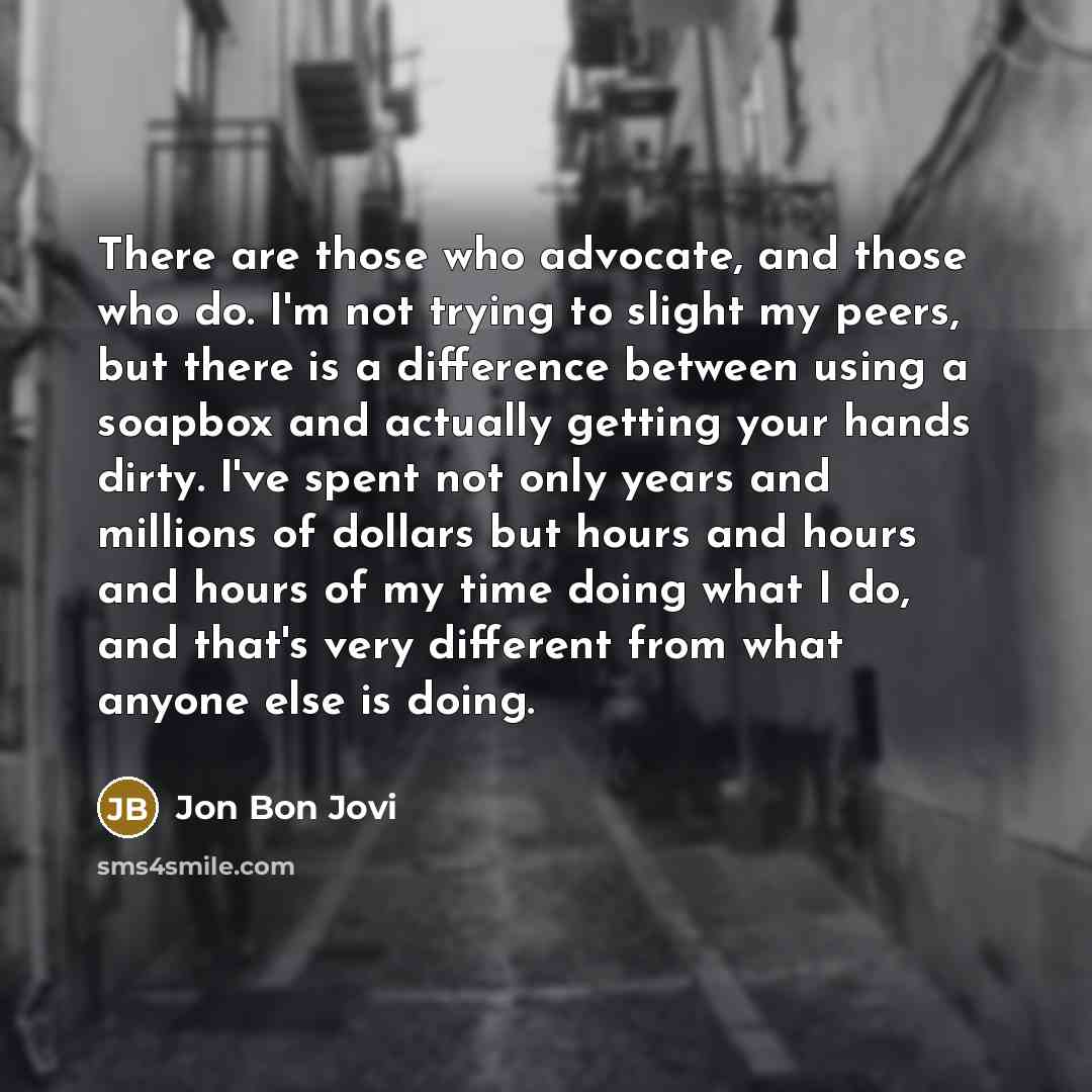 “There are those who advocate, and those who do. I'm…” quote by Jon Bon Jovi