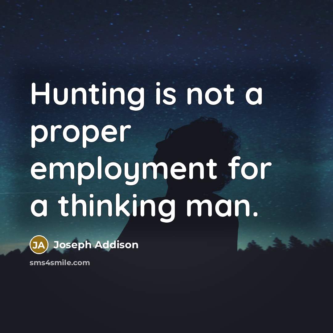“Hunting is not a proper employment for a thinking man.…” quote by Joseph Addison