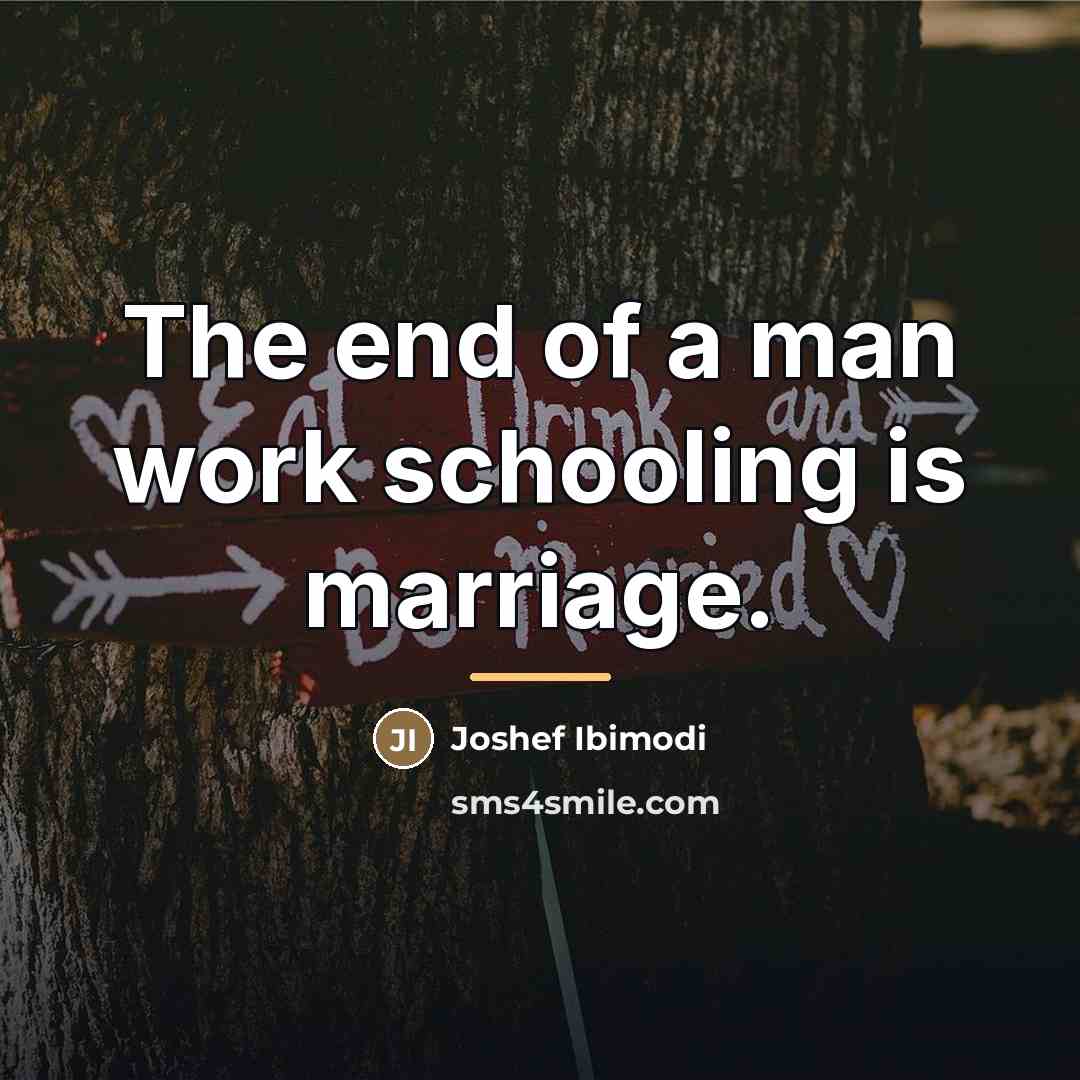 “The end of a man work schooling is marriage.…” quote by Joshef Ibimodi