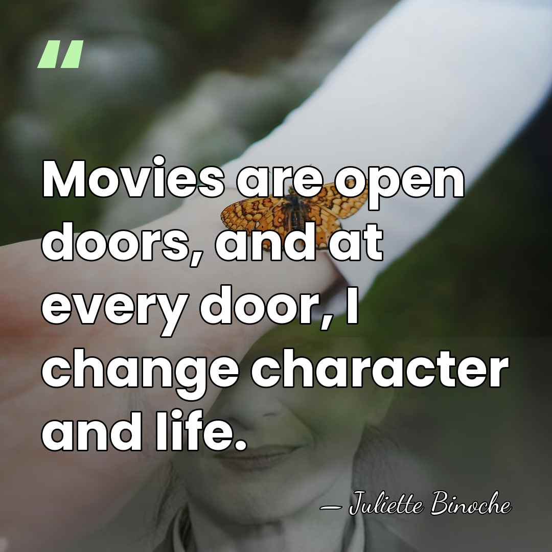 Movies are open doors, and at every door, I change character and&hellip; - Juliette Binoche