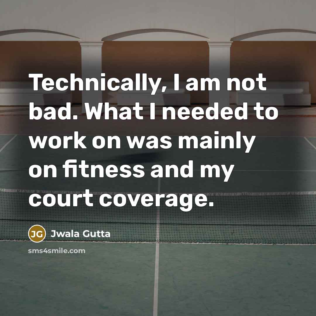 “Technically, I am not bad. What I needed to work…” quote by Jwala Gutta