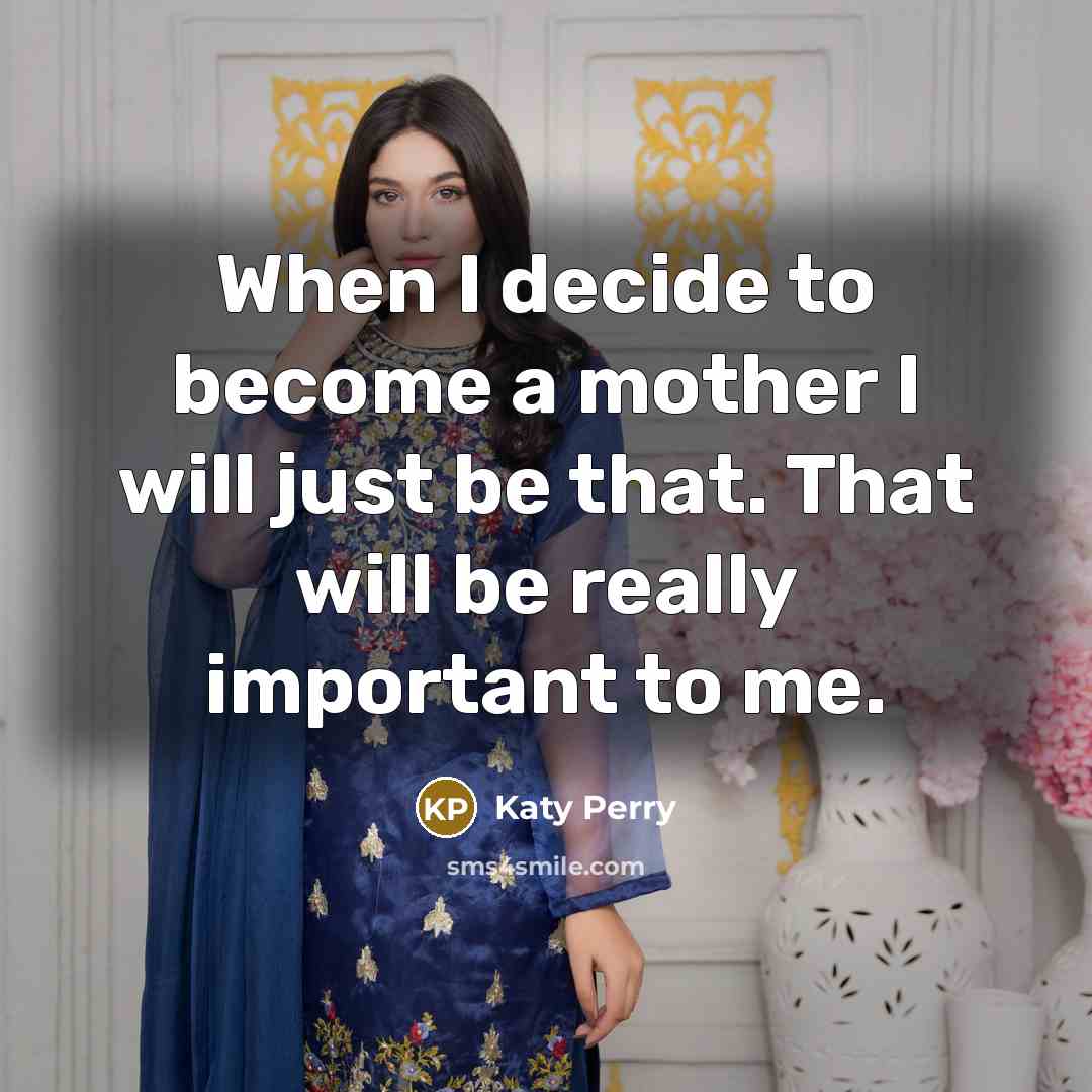 “When I decide to become a mother I will just…” quote by Katy Perry