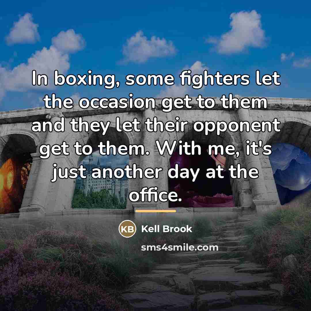 “In boxing, some fighters let the occasion get to them…” quote by Kell Brook
