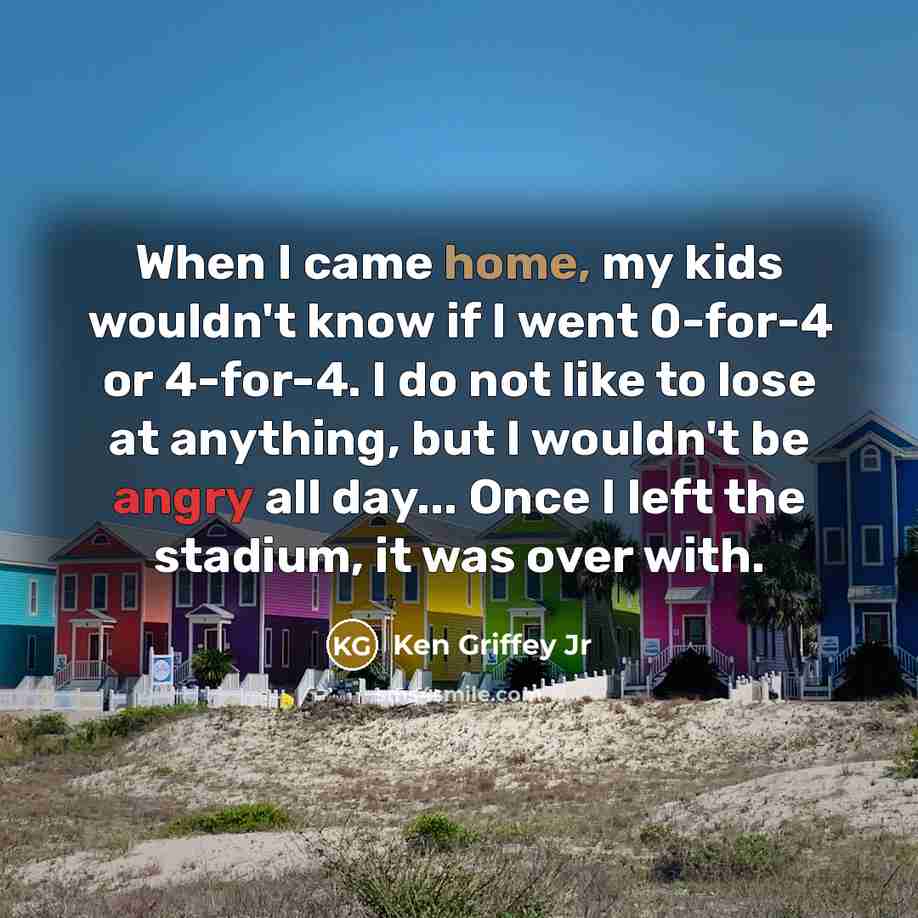 “When I came home, my kids wouldn't know if I…” quote by Ken Griffey Jr